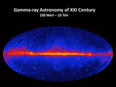 Gamma-ray Astronomy of XXI Century 100 MeV – 10 TeV.