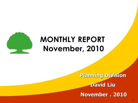 1 MONTHLY REPORT November, 2010 November, 2010 Planning Division David Liu November. 2010 November. 2010.
