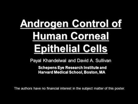 Androgen Control of Human Corneal Epithelial Cells Payal Khandelwal and David A. Sullivan Schepens Eye Research Institute and Harvard Medical School, Boston,