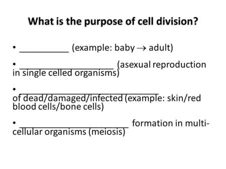 __________ (example: baby  adult) ___________________ (asexual reproduction in single celled organisms) ____________________________ of dead/damaged/infected.