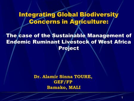 1 Integrating Global Biodiversity Concerns in Agriculture: The case of the Sustainable Management of Endemic Ruminant Livestock of West Africa Project.