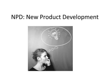 NPD: New Product Development. Why New Products? Sustain growth Increase revenues and profits Replace obsolete items Innovative Firms – Apple – Google.