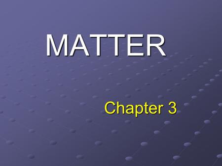 Chapter 3 MATTER. Section 3.1 The Particulate Nature of Matter Objective: Learn about the composition of matter Learn about the composition of matter.
