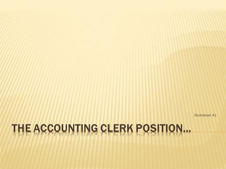 Worksheet #1.  Accounting Clerk  Payroll clerk  Bookkeeper  Accounts Receivable Clerk  Accounts Payable Clerk.
