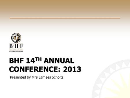 BHF 14 TH ANNUAL CONFERENCE: 2013 Presented by Mrs Lamees Scholtz.