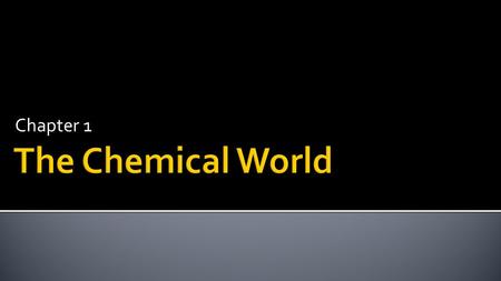 Chapter 1.  Recognize that chemicals make up virtually everything we come into contact with in our world.  Recognize that all things are made of atoms.