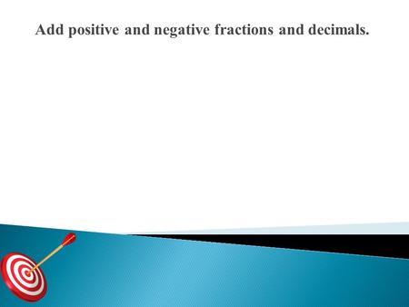 Add positive and negative fractions and decimals.