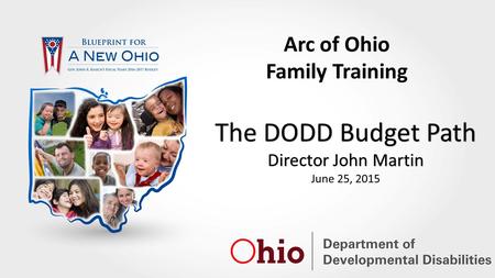 The DODD Budget Path Director John Martin June 25, 2015 Arc of Ohio Family Training.