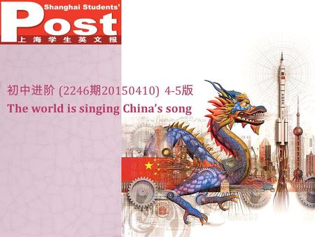 初中进阶 (2246 期 20150410) 4-5 版 The world is singing China’s song.