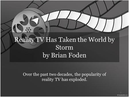 Reality TV Has Taken the World by Storm by Brian Foden Over the past two decades, the popularity of reality TV has exploded. 1.