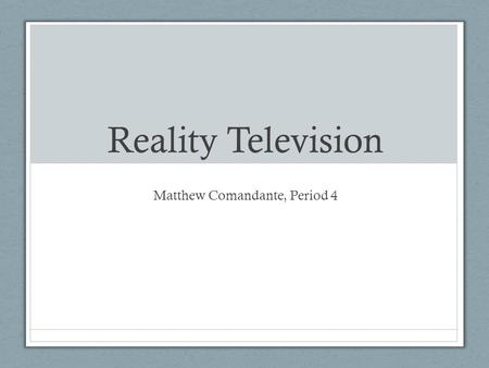 Reality Television Matthew Comandante, Period 4. “Art may imitate life, but life imitates TV. - Ani Difranco (American Singer from the 1970s)