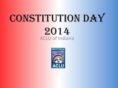 Constitution Day 2014 ACLU of Indiana. What Is A Constitution? Photo by Rosie O'BeirnePhoto by Rosie O'Beirne