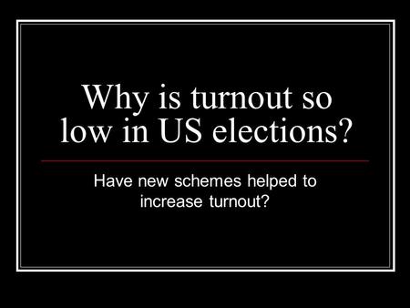 Why is turnout so low in US elections? Have new schemes helped to increase turnout?