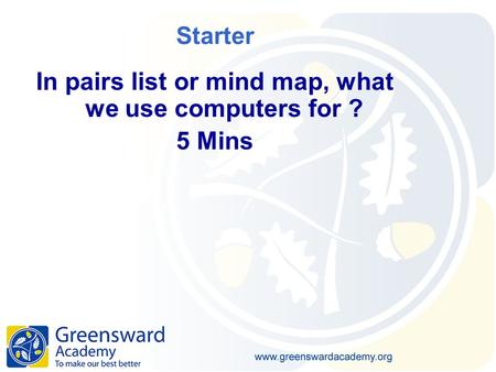 Starter In pairs list or mind map, what we use computers for ? 5 Mins.