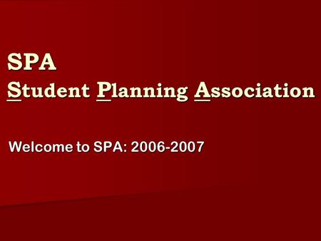 Welcome to SPA: 2006-2007 SPA S tudent P lanning A ssociation.