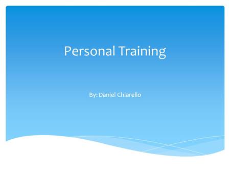 Personal Training By: Daniel Chiarello.  The goal will be to use advanced technology, equipment, and software to help our customers get the best possible.