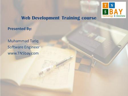 Presented By: Muhammad Tariq Software Engineer www.TNSbay.com Web Development Training course.