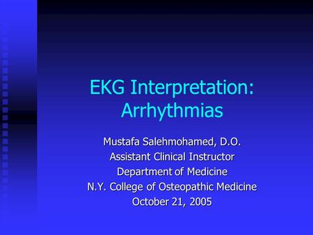 EKG Interpretation: Arrhythmias Mustafa Salehmohamed, D.O. Assistant Clinical Instructor Department of Medicine N.Y. College of Osteopathic Medicine October.