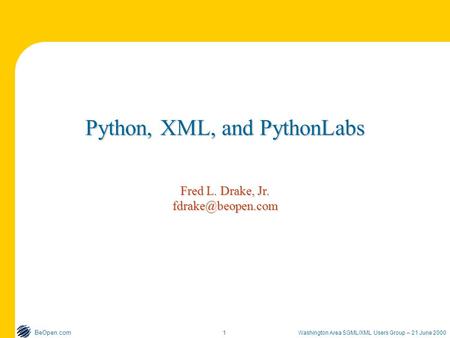 Washington Area SGML/XML Users Group – 21 June 2000 BeOpen.com 1 Python, XML, and PythonLabs Fred L. Drake, Jr.