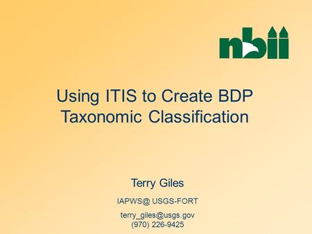 Using ITIS to Create BDP Taxonomic Classification Terry Giles USGS-FORT (970) 226-9425.