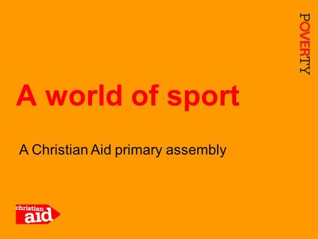 1 A Christian Aid primary assembly A world of sport.
