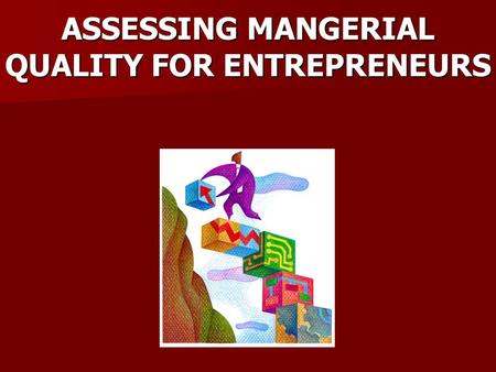 ASSESSING MANGERIAL QUALITY FOR ENTREPRENEURS. Character Involvement Financial Resources Competence Initiative Intelligence Drive Self Confidence ASSESSING.
