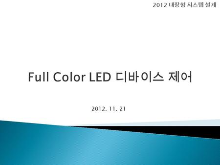 2012 내장형 시스템 설계 2012. 11. 21.  Full Color LED 디바이스 구성  Full Color LED 디바이스 드라이버  Full Color LED JNI 라이브러리 작성  Full Color LED 안드로이드 App 구현  JNI 라이브러리.