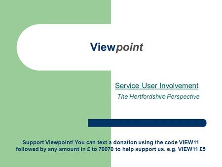 Viewpoint Service User Involvement The Hertfordshire Perspective Support Viewpoint! You can text a donation using the code VIEW11 followed by any amount.