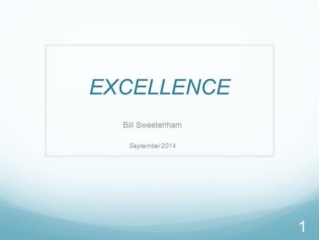 EXCELLENCE Bill Sweetenham September 2014 1. EXCELLENCE is always out of reach of your comfort zone and always within reach of your self belief 2.