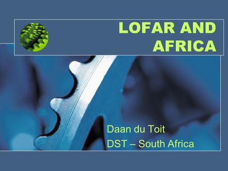 LOFAR AND AFRICA Daan du Toit DST – South Africa.