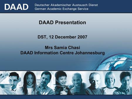 DAAD Presentation DST, 12 December 2007 Mrs Samia Chasi DAAD Information Centre Johannesburg.