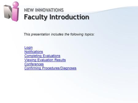 NEW INNOVATIONS Faculty Introduction NEW INNOVATIONS Faculty Introduction This presentation includes the following topics: Login Notifications Completing.