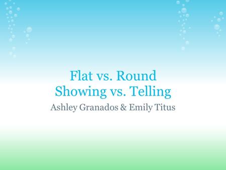 Flat vs. Round Showing vs. Telling Ashley Granados & Emily Titus.