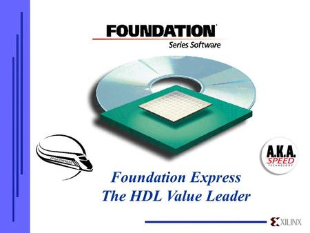 Foundation Express The HDL Value Leader. Xilinx Foundation Express The HDL Value Leader  Complete HDL Development Environment Best in Class EDA Tools.