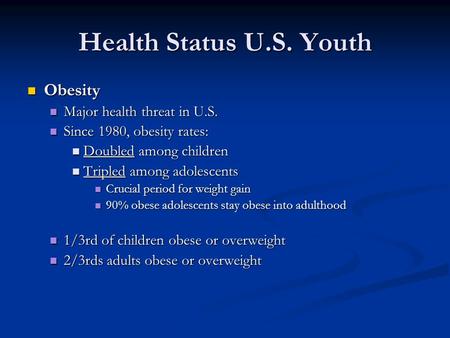 Health Status U.S. Youth Obesity Obesity Major health threat in U.S. Major health threat in U.S. Since 1980, obesity rates: Since 1980, obesity rates: