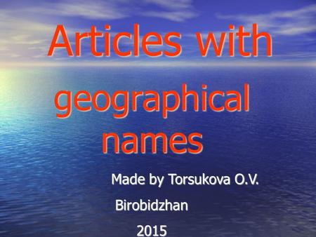 Articles with geographical names Made by Torsukova O.V. Made by Torsukova O.V.Birobidzhan2015.