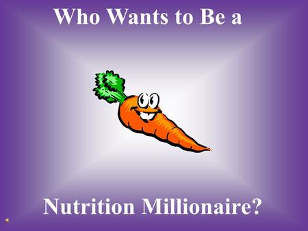 Who Wants to Be a Nutrition Millionaire? A: Meats B: Snacks #1 Which category is not a food group? C: Vegetables D: Grains CORRECT SORRY – the answer.