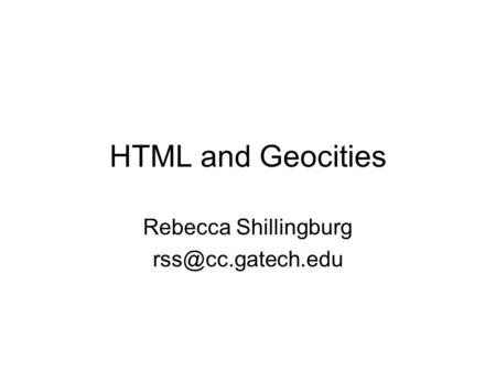 HTML and Geocities Rebecca Shillingburg