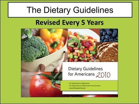 The Dietary Guidelines Revised Every 5 Years. The Dietary Guidelines 1.Eat Nutrient Dense Foods What does “Nutrient Dense” mean? Foods that have a lot.