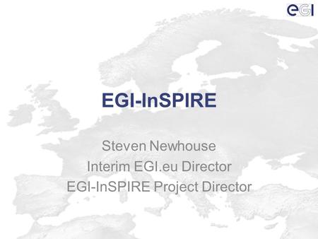 EGI-InSPIRE Steven Newhouse Interim EGI.eu Director EGI-InSPIRE Project Director.