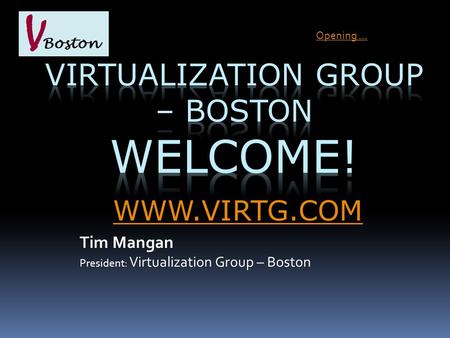 Tim Mangan President: Virtualization Group – Boston Opening … WWW.VIRTG.COM.