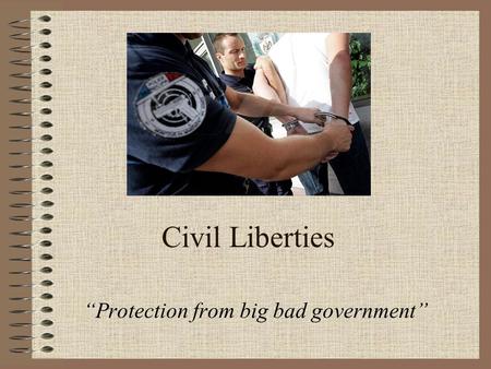 Civil Liberties “Protection from big bad government”