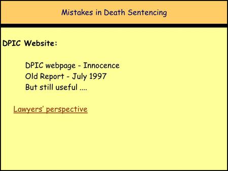 Mistakes in Death Sentencing DPIC Website: DPIC webpage - Innocence Old Report - July 1997 But still useful.... Lawyers’ perspective.