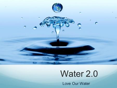 Water 2.0 Love Our Water. Product Proposition The project name: Water 2.0 Tagline: Love Our Water Mission: In-home monitoring of quality & usage of water.