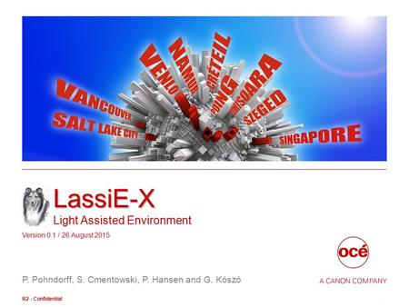 Océ - A Canon Company LassiE-X LassiE-X Light Assisted Environment P. Pohndorff, S. Cmentowski, P. Hansen and G. Kószó 1 R2 - Confidential Version 0.1.