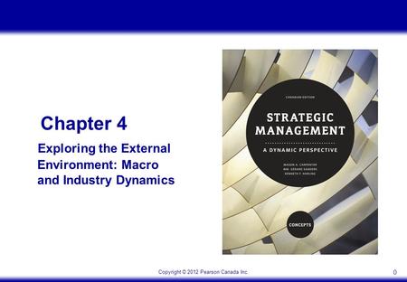 Copyright © 2012 Pearson Canada Inc. 0 Chapter 4 Exploring the External Environment: Macro and Industry Dynamics.