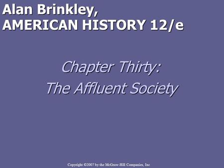 Copyright ©2007 by the McGraw-Hill Companies, Inc Alan Brinkley, AMERICAN HISTORY 12/e Chapter Thirty: The Affluent Society.