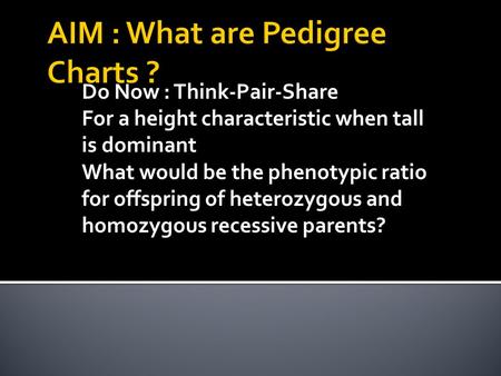 Do Now : Think-Pair-Share For a height characteristic when tall is dominant What would be the phenotypic ratio for offspring of heterozygous and homozygous.