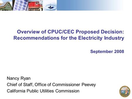 Overview of CPUC/CEC Proposed Decision: Recommendations for the Electricity Industry September 2008 Nancy Ryan Chief of Staff, Office of Commissioner Peevey.