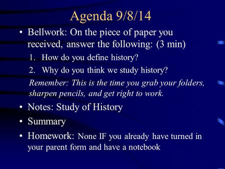 Agenda 9/8/14 Bellwork: On the piece of paper you received, answer the following: (3 min) 1.How do you define history? 2.Why do you think we study history?